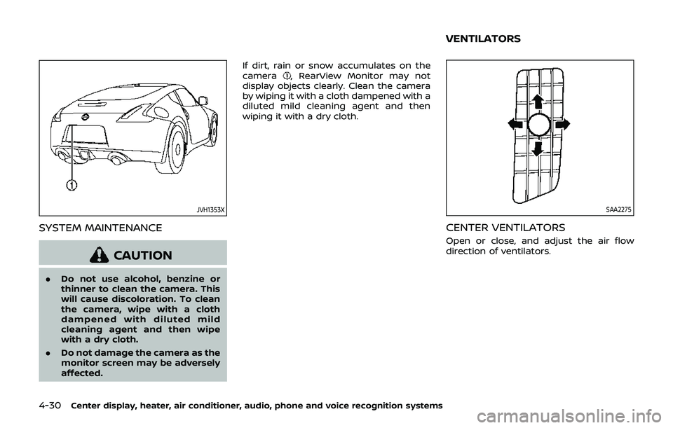 NISSAN 370Z 2019  Owner´s Manual 4-30Center display, heater, air conditioner, audio, phone and voice recognition systems
JVH1353X
SYSTEM MAINTENANCE
CAUTION
.Do not use alcohol, benzine or
thinner to clean the camera. This
will cause