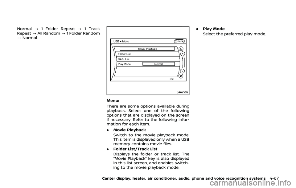 NISSAN 370Z 2019  Owner´s Manual Normal?1 Folder Repeat ?1 Track
Repeat ?All Random ?1 Folder Random
? Normal
SAA2502
Menu:
There are some options available during
playback. Select one of the following
options that are displayed on t