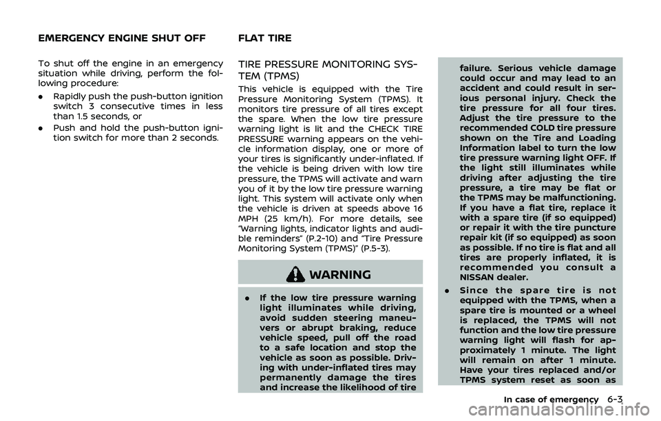 NISSAN 370Z 2019  Owner´s Manual To shut off the engine in an emergency
situation while driving, perform the fol-
lowing procedure:
.Rapidly push the push-button ignition
switch 3 consecutive times in less
than 1.5 seconds, or
. Push