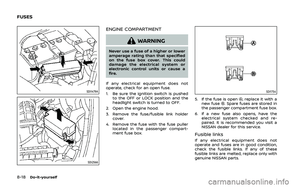 NISSAN 370Z 2019  Owner´s Manual 8-18Do-it-yourself
SDI1479A
SDI2566
ENGINE COMPARTMENT
WARNING
Never use a fuse of a higher or lower
amperage rating than that specified
on the fuse box cover. This could
damage the electrical system 