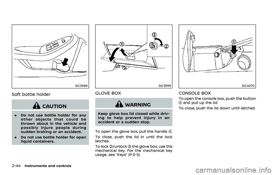 NISSAN 370Z 2018  Owner´s Manual 2-44Instruments and controls
SIC3988
Soft bottle holder
CAUTION
.Do not use bottle holder for any
other objects that could be
thrown about in the vehicle and
possibly injure people during
sudden braki