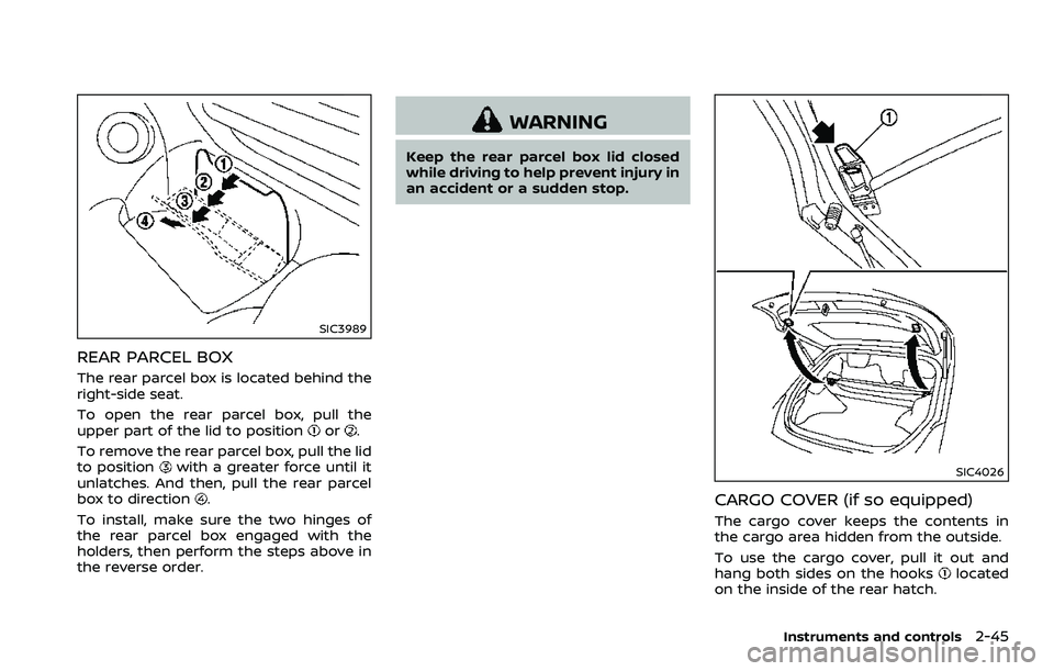 NISSAN 370Z 2018  Owner´s Manual SIC3989
REAR PARCEL BOX
The rear parcel box is located behind the
right-side seat.
To open the rear parcel box, pull the
upper part of the lid to position
or.
To remove the rear parcel box, pull the l