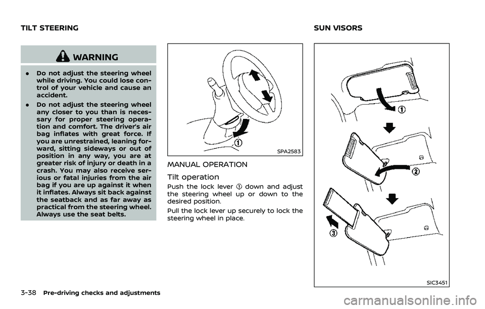NISSAN 370Z 2018  Owner´s Manual 3-38Pre-driving checks and adjustments
WARNING
.Do not adjust the steering wheel
while driving. You could lose con-
trol of your vehicle and cause an
accident.
. Do not adjust the steering wheel
any c