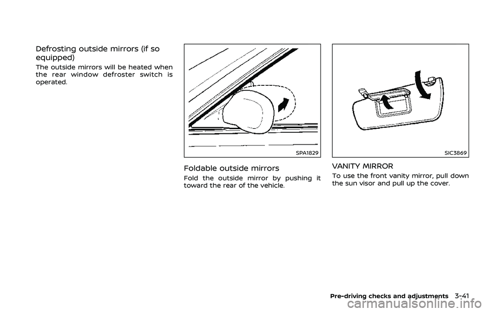 NISSAN 370Z 2018  Owner´s Manual Defrosting outside mirrors (if so
equipped)
The outside mirrors will be heated when
the rear window defroster switch is
operated.
SPA1829
Foldable outside mirrors
Fold the outside mirror by pushing it