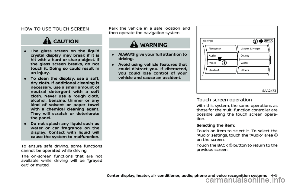 NISSAN 370Z 2018 Owner´s Manual HOW TO USE TOUCH SCREEN
CAUTION
.The glass screen on the liquid
crystal display may break if it is
hit with a hard or sharp object. If
the glass screen breaks, do not
touch it. Doing so could result i NISSAN 370Z 2018 Owner´s Manual HOW TO USE TOUCH SCREEN
CAUTION
.The glass screen on the liquid
crystal display may break if it is
hit with a hard or sharp object. If
the glass screen breaks, do not
touch it. Doing so could result i