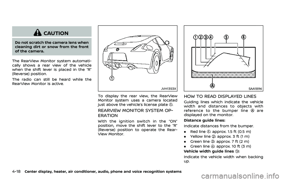 NISSAN 370Z 2018 Owner´s Manual 4-18Center display, heater, air conditioner, audio, phone and voice recognition systems
CAUTION
Do not scratch the camera lens when
cleaning dirt or snow from the front
of the camera.
The RearView Mon NISSAN 370Z 2018 Owner´s Manual 4-18Center display, heater, air conditioner, audio, phone and voice recognition systems
CAUTION
Do not scratch the camera lens when
cleaning dirt or snow from the front
of the camera.
The RearView Mon