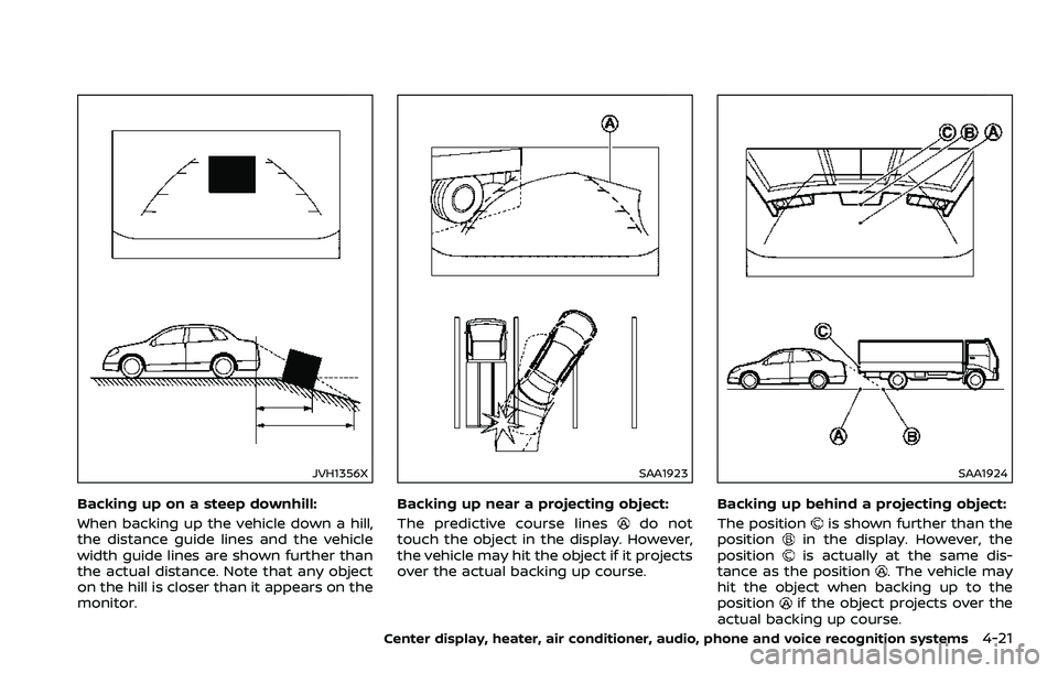 NISSAN 370Z 2018  Owner´s Manual JVH1356X
Backing up on a steep downhill:
When backing up the vehicle down a hill,
the distance guide lines and the vehicle
width guide lines are shown further than
the actual distance. Note that any o