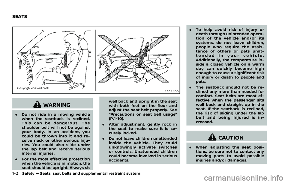 NISSAN 370Z 2018 Owner´s Manual 1-2Safety — Seats, seat belts and supplemental restraint system
SSS0133
WARNING
.Do not ride in a moving vehicle
when the seatback is reclined.
This can be dangerous. The
shoulder belt will not be a NISSAN 370Z 2018 Owner´s Manual 1-2Safety — Seats, seat belts and supplemental restraint system
SSS0133
WARNING
.Do not ride in a moving vehicle
when the seatback is reclined.
This can be dangerous. The
shoulder belt will not be a