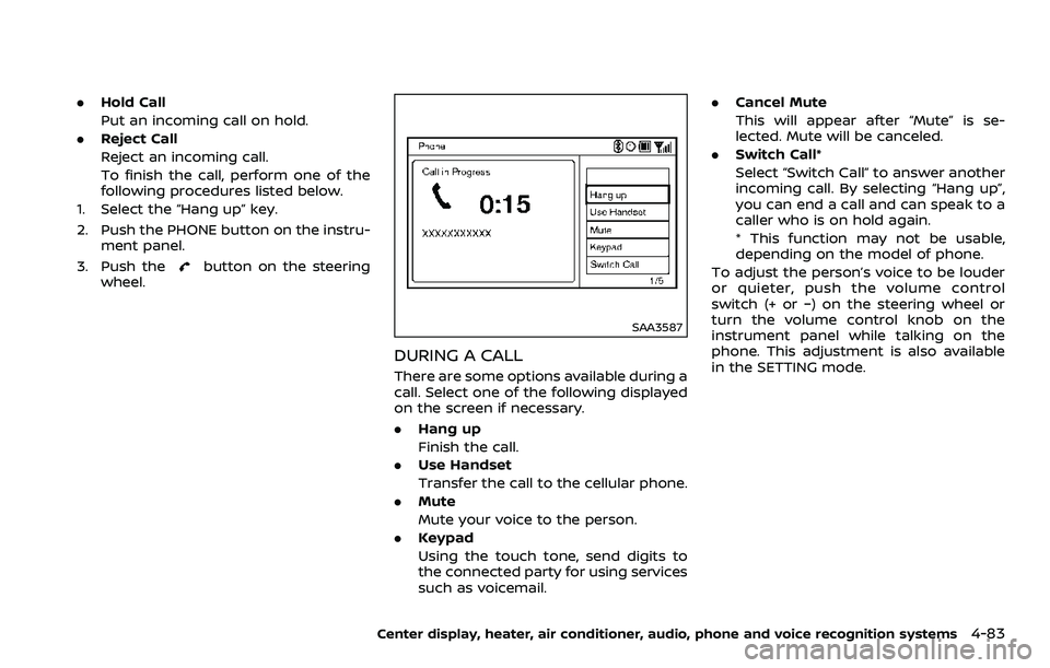 NISSAN 370Z 2018 Owner´s Manual .Hold Call
Put an incoming call on hold.
. Reject Call
Reject an incoming call.
To finish the call, perform one of the
following procedures listed below.
1. Select the “Hang up” key.
2. Push the P NISSAN 370Z 2018 Owner´s Manual .Hold Call
Put an incoming call on hold.
. Reject Call
Reject an incoming call.
To finish the call, perform one of the
following procedures listed below.
1. Select the “Hang up” key.
2. Push the P
