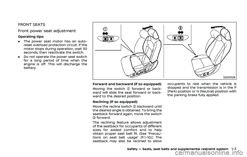 NISSAN 370Z 2018 Owner´s Manual FRONT SEATS
Front power seat adjustment
Operating tips:
.The power seat motor has an auto-
reset overload protection circuit. If the
motor stops during operation, wait 30
seconds, then reactivate the NISSAN 370Z 2018 Owner´s Manual FRONT SEATS
Front power seat adjustment
Operating tips:
.The power seat motor has an auto-
reset overload protection circuit. If the
motor stops during operation, wait 30
seconds, then reactivate the