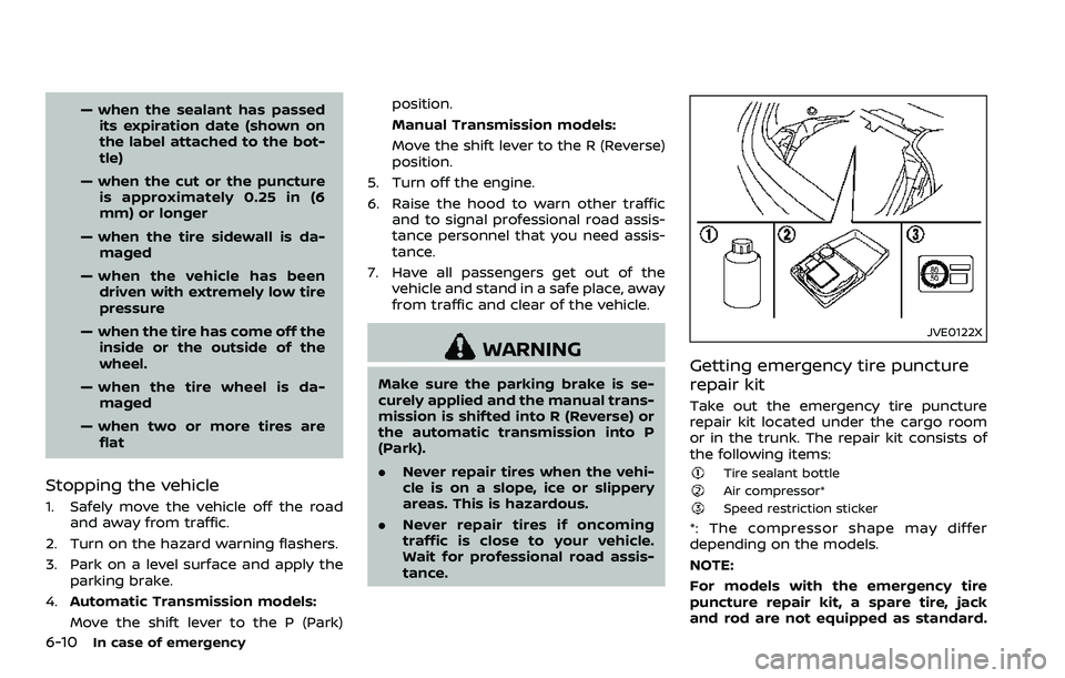 NISSAN 370Z 2018 Owner´s Manual 6-10In case of emergency
— when the sealant has passedits expiration date (shown on
the label attached to the bot-
tle)
— when the cut or the puncture is approximately 0.25 in (6
mm) or longer
— NISSAN 370Z 2018 Owner´s Manual 6-10In case of emergency
— when the sealant has passedits expiration date (shown on
the label attached to the bot-
tle)
— when the cut or the puncture is approximately 0.25 in (6
mm) or longer
—