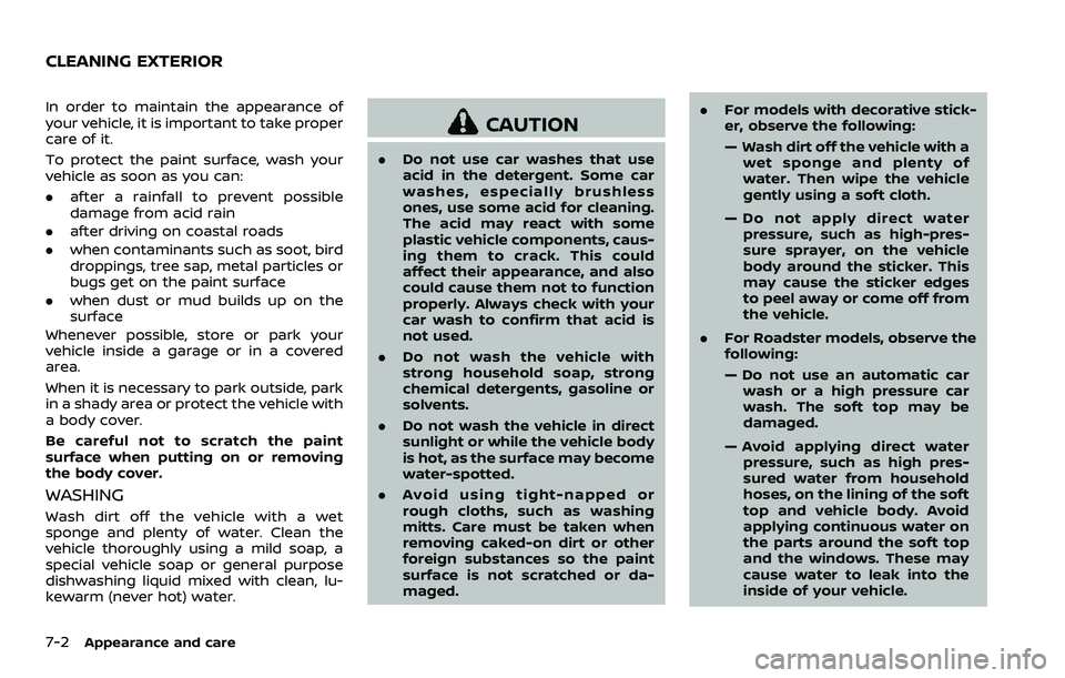 NISSAN 370Z 2018 Owner´s Manual 7-2Appearance and care
In order to maintain the appearance of
your vehicle, it is important to take proper
care of it.
To protect the paint surface, wash your
vehicle as soon as you can:
.after a rain NISSAN 370Z 2018 Owner´s Manual 7-2Appearance and care
In order to maintain the appearance of
your vehicle, it is important to take proper
care of it.
To protect the paint surface, wash your
vehicle as soon as you can:
.after a rain