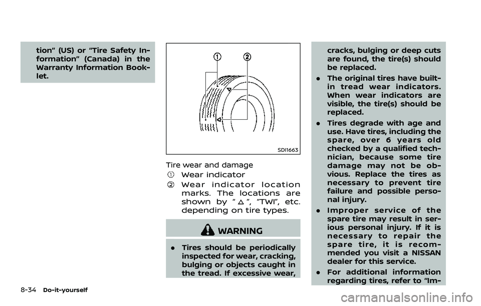 NISSAN 370Z 2018 Owner´s Manual 8-34Do-it-yourself
tion” (US) or “Tire Safety In-
formation” (Canada) in the
Warranty Information Book-
let.
SDI1663
Tire wear and damage
Wear indicator
Wear indicator location
marks. The locati NISSAN 370Z 2018 Owner´s Manual 8-34Do-it-yourself
tion” (US) or “Tire Safety In-
formation” (Canada) in the
Warranty Information Book-
let.
SDI1663
Tire wear and damage
Wear indicator
Wear indicator location
marks. The locati