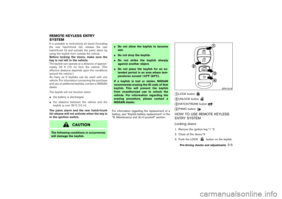 NISSAN 350Z 2007 Owner´s Manual It is possible to lock/unlock all doors (including
the rear hatch/trunk lid), release the rear
hatch/trunk lid and activate the panic alarm by
using the keyfobfrom outside the vehicle.
Before locking NISSAN 350Z 2007 Owner´s Manual It is possible to lock/unlock all doors (including
the rear hatch/trunk lid), release the rear
hatch/trunk lid and activate the panic alarm by
using the keyfobfrom outside the vehicle.
Before locking