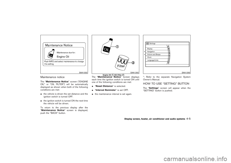 NISSAN 350Z 2007  Owner´s Manual Maintenance noticeThe “Maintenance Notice” screen (“ENGINE
OIL” or “OIL FILTER”) will be automatically
displayed as shown when both of the following
conditions are met:
the vehicle is dri