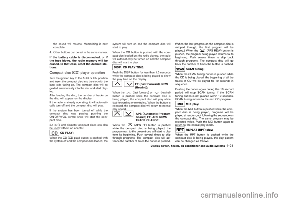 NISSAN 350Z 2007 Owner´s Manual the sound will resume. Memorizing is now
complete.
4. Other buttons can be set in the same manner.
If the battery cable is disconnected, or if
the fuse blows, the radio memory will be
erased. In that NISSAN 350Z 2007 Owner´s Manual the sound will resume. Memorizing is now
complete.
4. Other buttons can be set in the same manner.
If the battery cable is disconnected, or if
the fuse blows, the radio memory will be
erased. In that