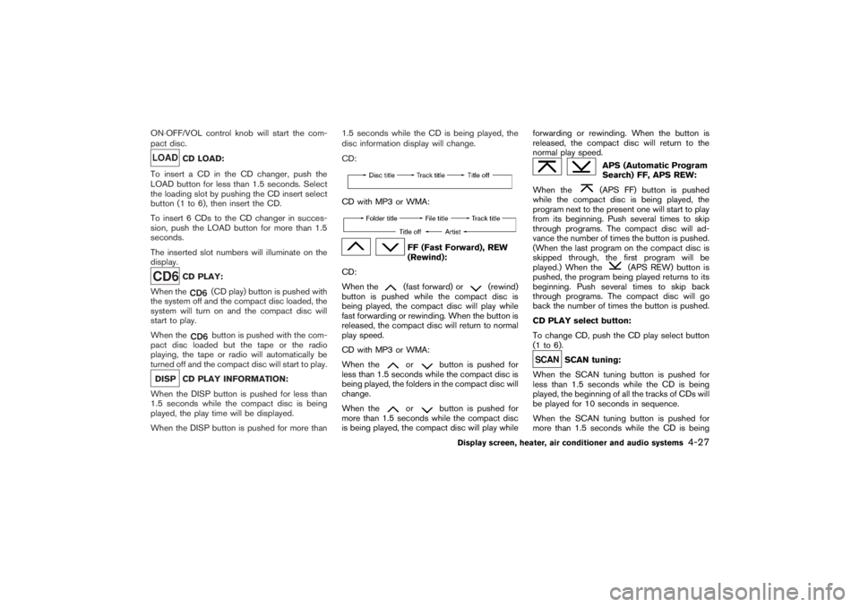 NISSAN 350Z 2007 Owner´s Manual ON⋅OFF/VOL control knobwill start the com-
pact disc.
CD LOAD:
To insert a CD in the CD changer, push the
LOAD button for less than 1.5 seconds. Select
the loading slot by pushing the CD insert sele NISSAN 350Z 2007 Owner´s Manual ON⋅OFF/VOL control knobwill start the com-
pact disc.
CD LOAD:
To insert a CD in the CD changer, push the
LOAD button for less than 1.5 seconds. Select
the loading slot by pushing the CD insert sele
