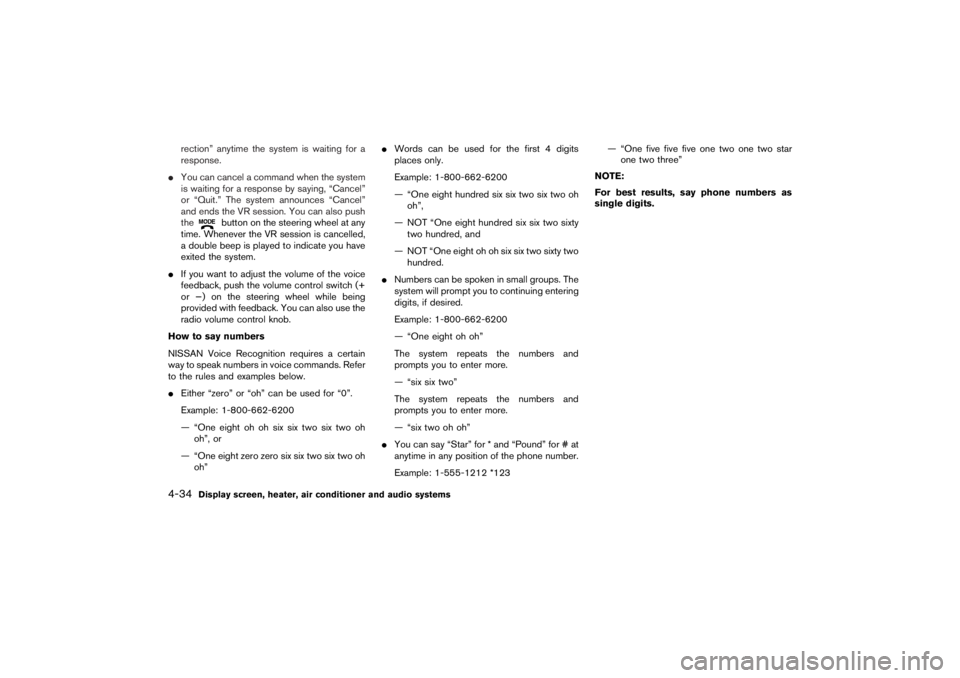 NISSAN 350Z 2007  Owner´s Manual rection” anytime the system is waiting for a
response.
You can cancel a command when the system
is waiting for a response by saying, “Cancel”
or “Quit.” The system announces “Cancel”
an