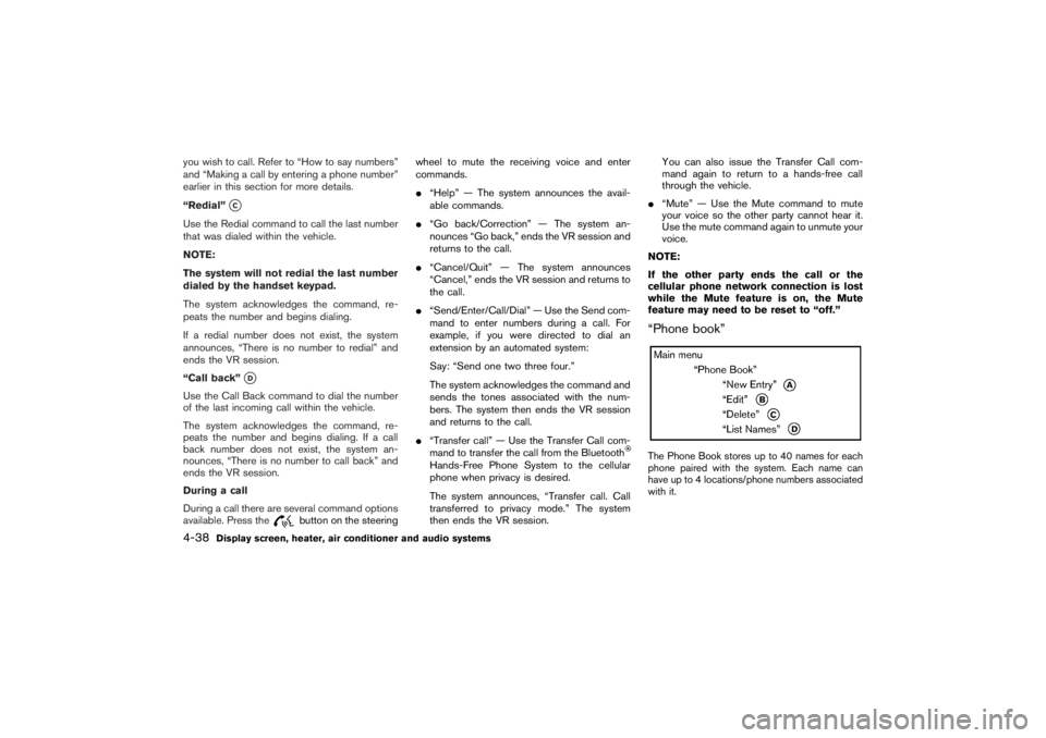 NISSAN 350Z 2007 Owner´s Manual you wish to call. Refer to “How to say numbers”
and “Making a call by entering a phone number”
earlier in this section for more details.
“Redial”
C
Use the Redial command to call the last NISSAN 350Z 2007 Owner´s Manual you wish to call. Refer to “How to say numbers”
and “Making a call by entering a phone number”
earlier in this section for more details.
“Redial”
C
Use the Redial command to call the last