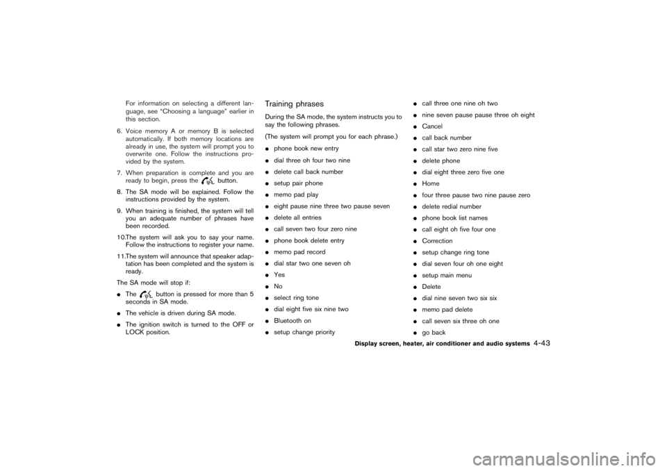 NISSAN 350Z 2007 Owner´s Manual For information on selecting a different lan-
guage, see “Choosing a language” earlier in
this section.
6. Voice memory A or memory B is selected
automatically. If both memory locations are
alread NISSAN 350Z 2007 Owner´s Manual For information on selecting a different lan-
guage, see “Choosing a language” earlier in
this section.
6. Voice memory A or memory B is selected
automatically. If both memory locations are
alread