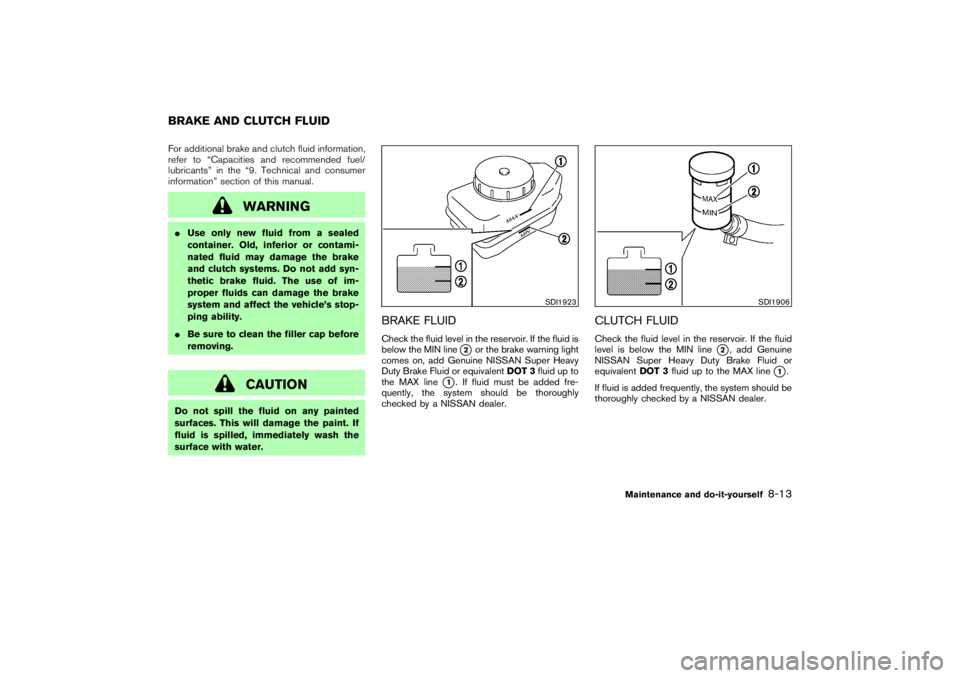 NISSAN 350Z 2007 Owner´s Manual For additional brake and clutch fluid information,
refer to “Capacities and recommended fuel/
lubricants” in the “9. Technical and consumer
information” section of this manual.
WARNING
Use on NISSAN 350Z 2007 Owner´s Manual For additional brake and clutch fluid information,
refer to “Capacities and recommended fuel/
lubricants” in the “9. Technical and consumer
information” section of this manual.
WARNING
Use on