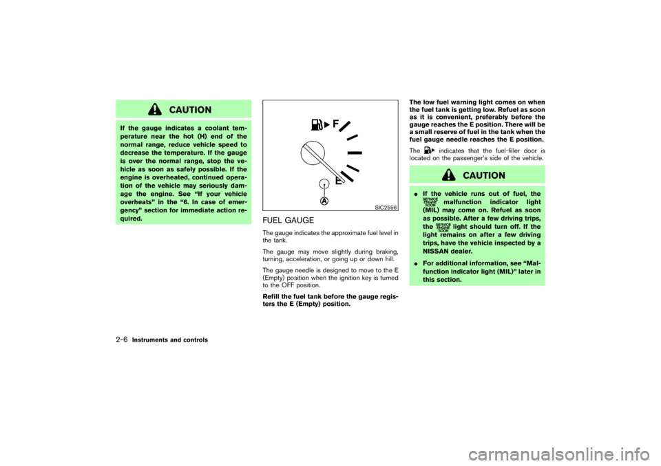 NISSAN 350Z 2007 Owner´s Manual CAUTION
If the gauge indicates a coolant tem-
perature near the hot (H) end of the
normal range, reduce vehicle speed to
decrease the temperature. If the gauge
is over the normal range, stop the ve-
h NISSAN 350Z 2007 Owner´s Manual CAUTION
If the gauge indicates a coolant tem-
perature near the hot (H) end of the
normal range, reduce vehicle speed to
decrease the temperature. If the gauge
is over the normal range, stop the ve-
h