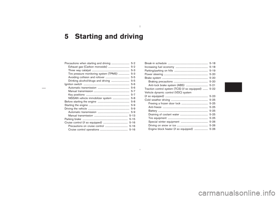 NISSAN 350Z 2006 Owner´s Manual 5 Starting and drivingPrecautions when starting and driving ............................ 5-2
Exhaust gas (Carbon monoxide) ................................. 5-2
Three way catalyst .................... NISSAN 350Z 2006 Owner´s Manual 5 Starting and drivingPrecautions when starting and driving ............................ 5-2
Exhaust gas (Carbon monoxide) ................................. 5-2
Three way catalyst ....................