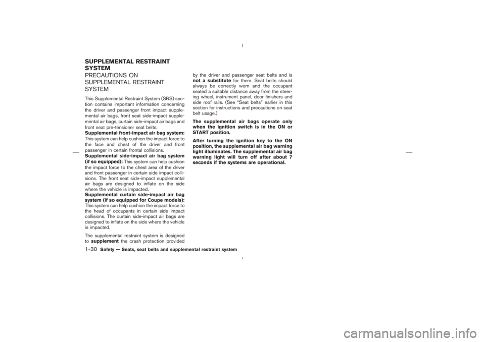 NISSAN 350Z 2006 Owner´s Manual PRECAUTIONS ON
SUPPLEMENTAL RESTRAINT
SYSTEMThis Supplemental Restraint System (SRS) sec-
tion contains important information concerning
the driver and passenger front impact supple-
mental air bags, NISSAN 350Z 2006 Owner´s Manual PRECAUTIONS ON
SUPPLEMENTAL RESTRAINT
SYSTEMThis Supplemental Restraint System (SRS) sec-
tion contains important information concerning
the driver and passenger front impact supple-
mental air bags,