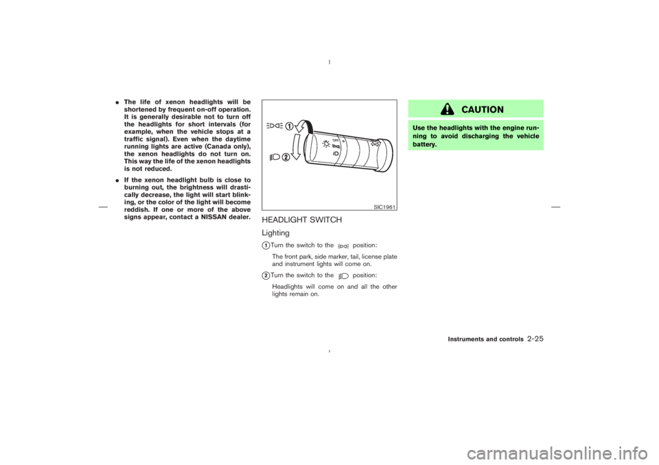 NISSAN 350Z 2006 Owner´s Manual The life of xenon headlights will be
shortened by frequent on-off operation.
It is generally desirable not to turn off
the headlights for short intervals (for
example, when the vehicle stops at a
tra NISSAN 350Z 2006 Owner´s Manual The life of xenon headlights will be
shortened by frequent on-off operation.
It is generally desirable not to turn off
the headlights for short intervals (for
example, when the vehicle stops at a
tra