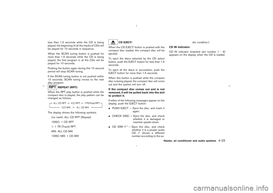 NISSAN 350Z 2005 Owner´s Manual less than 1.5 seconds while the CD is being
played, the beginning of all the tracks of CDs will
be played for 10 seconds in sequence.
When the SCAN tuning button is pushed for
more than 1.5 seconds wh NISSAN 350Z 2005 Owner´s Manual less than 1.5 seconds while the CD is being
played, the beginning of all the tracks of CDs will
be played for 10 seconds in sequence.
When the SCAN tuning button is pushed for
more than 1.5 seconds wh