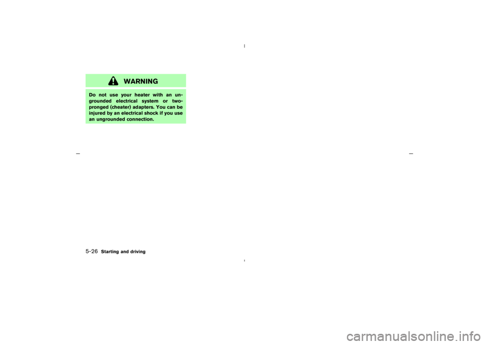 NISSAN 350Z 2005  Owner´s Manual WARNING
Do not use your heater with an un-
grounded electrical system or two-
pronged (cheater) adapters. You can be
injured by an electrical shock if you use
an ungrounded connection.5-26
Starting an