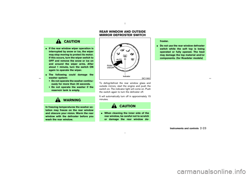 NISSAN 350Z 2005 Owner´s Manual CAUTION
If the rear window wiper operation is
interrupted by snow or ice, the wiper
may stop moving to protect its motor.
If this occurs, turn the wiper switch to
OFF and remove the snow or ice on
an NISSAN 350Z 2005 Owner´s Manual CAUTION
If the rear window wiper operation is
interrupted by snow or ice, the wiper
may stop moving to protect its motor.
If this occurs, turn the wiper switch to
OFF and remove the snow or ice on
an