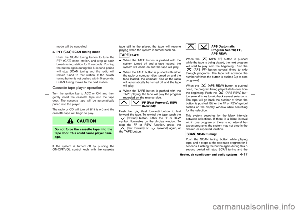 NISSAN 350Z 2004  Owner´s Manual mode will be cancelled.
3. PTY (CAT) SCANtuning mode
Push the SCAN tuning button to tune the
PTY (CAT) name station, and stop at each
broadcasting station for 5 seconds. Pushing
the button again durin