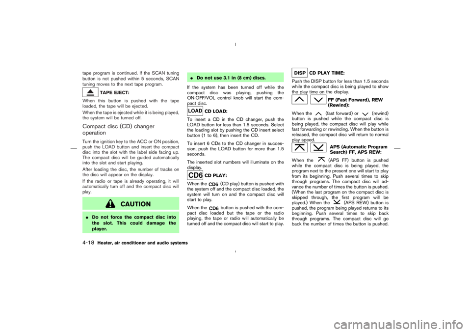 NISSAN 350Z 2004  Owner´s Manual tape program is continued. If the SCAN tuning
button is not pushed within 5 seconds, SCAN
tuning moves to the next tape program.
TAPE EJECT:
When this button is pushed with the tape
loaded, the tape w