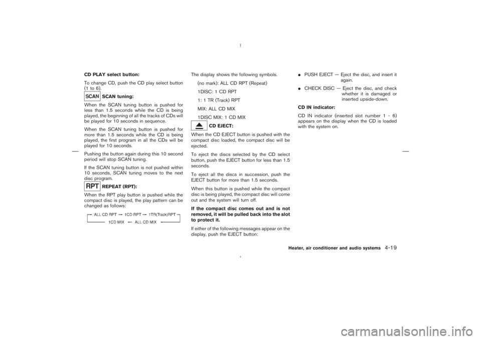 NISSAN 350Z 2004  Owner´s Manual CD PLAY select button:
To change CD, push the CD play select button
(1 to 6).
SCANtuning:
When the SCAN tuning button is pushed for
less than 1.5 seconds while the CD is being
played, the beginning of