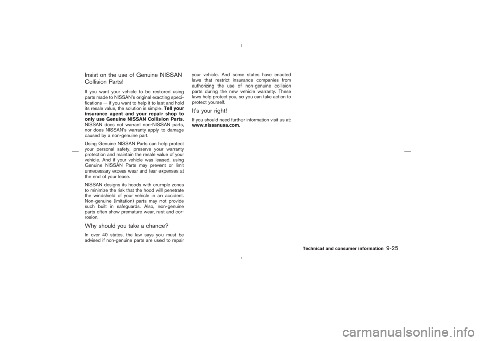 NISSAN 350Z 2004 Owner´s Manual Insist on the use of Genuine NISSAN
Collision Parts!If you want your vehicle to be restored using
parts made to NISSAN’s original exacting speci-
fications — if you want to help it to last and hol NISSAN 350Z 2004 Owner´s Manual Insist on the use of Genuine NISSAN
Collision Parts!If you want your vehicle to be restored using
parts made to NISSAN’s original exacting speci-
fications — if you want to help it to last and hol