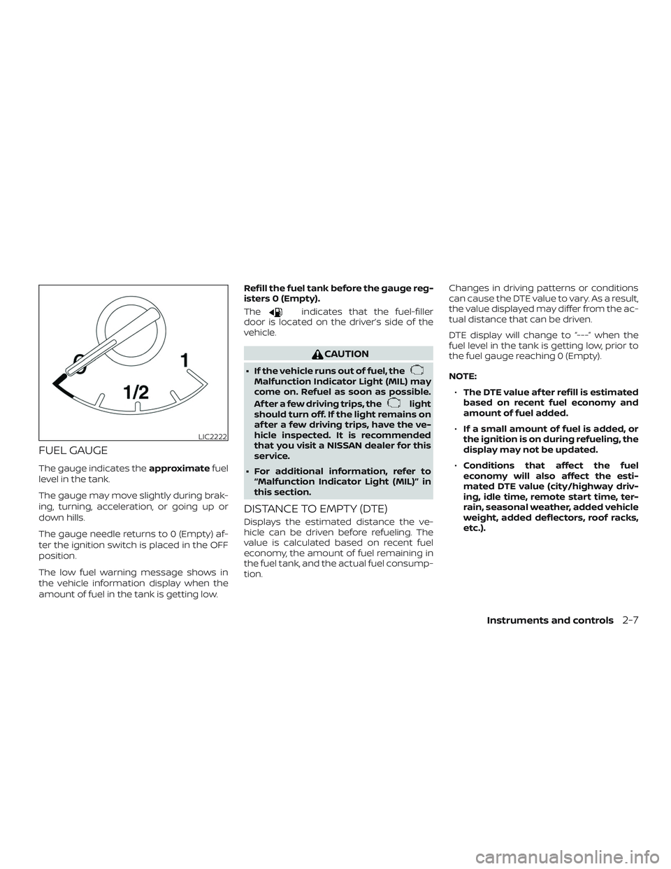 NISSAN ALTIMA 2020  Owner´s Manual FUEL GAUGE
The gauge indicates theapproximatefuel
level in the tank.
The gauge may move slightly during brak-
ing, turning, acceleration, or going up or
down hills.
The gauge needle returns to 0 (Empt