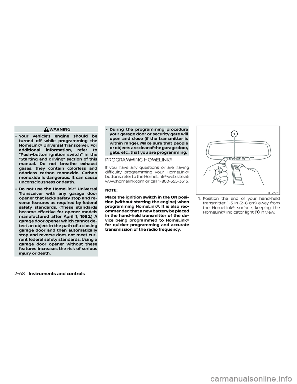 NISSAN ALTIMA 2020 Owner´s Manual WARNING
∙ Your vehicle’s engine should beturned off while programming the
HomeLink® Universal Transceiver. For
additional information, refer to
“Push-button ignition switch” in the
“Startin NISSAN ALTIMA 2020 Owner´s Manual WARNING
∙ Your vehicle’s engine should beturned off while programming the
HomeLink® Universal Transceiver. For
additional information, refer to
“Push-button ignition switch” in the
“Startin