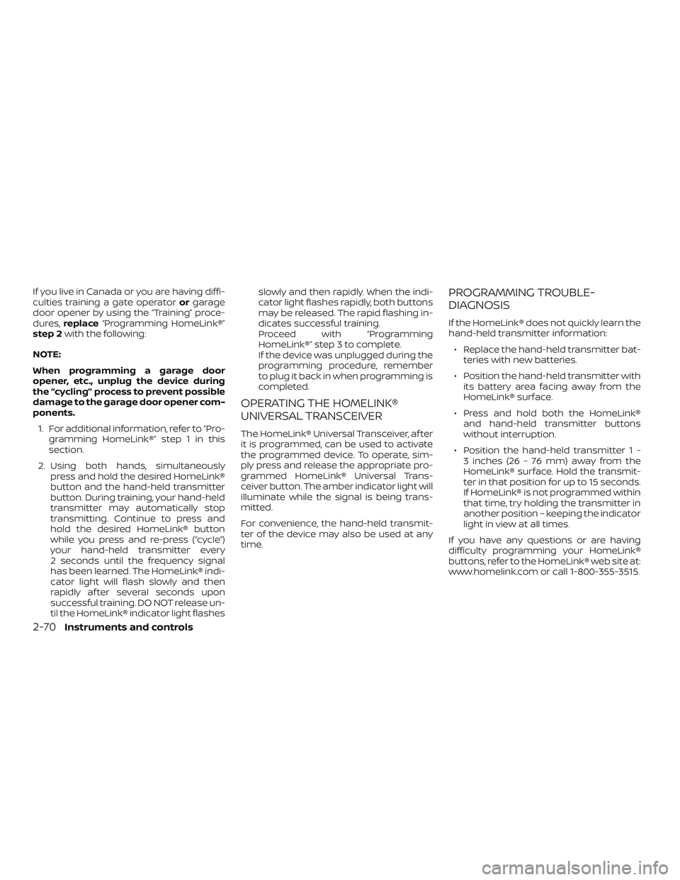NISSAN ALTIMA 2020 Owner´s Manual If you live in Canada or you are having diffi-
culties training a gate operatororgarage
door opener by using the “Training” proce-
dures, replace “Programming HomeLink®”
step 2 with the follo NISSAN ALTIMA 2020 Owner´s Manual If you live in Canada or you are having diffi-
culties training a gate operatororgarage
door opener by using the “Training” proce-
dures, replace “Programming HomeLink®”
step 2 with the follo