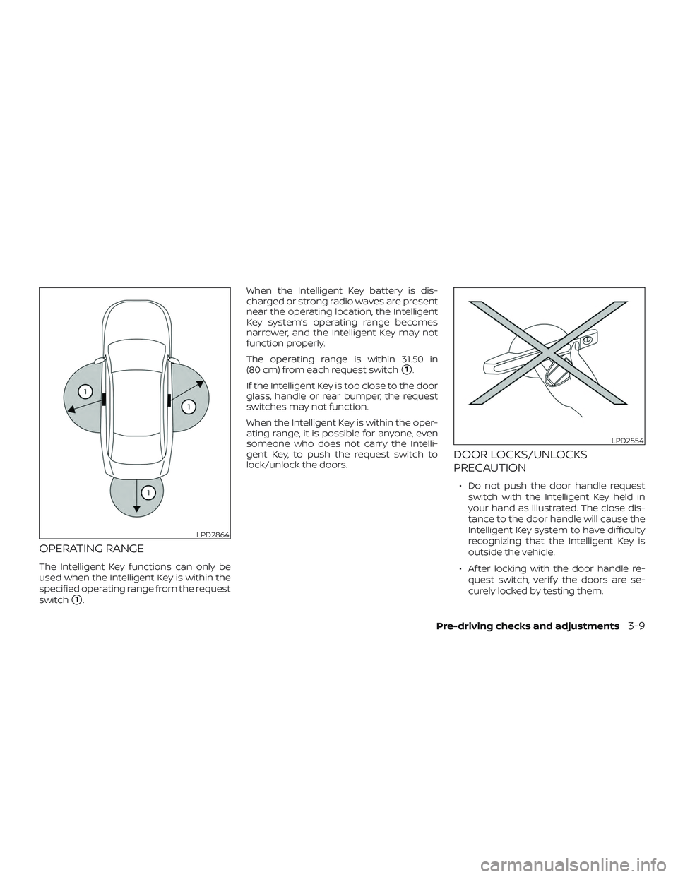 NISSAN ALTIMA 2020 Owner´s Manual OPERATING RANGE
The Intelligent Key functions can only be
used when the Intelligent Key is within the
specified operating range from the request
switch
1.When the Intelligent Key battery is dis-
char NISSAN ALTIMA 2020 Owner´s Manual OPERATING RANGE
The Intelligent Key functions can only be
used when the Intelligent Key is within the
specified operating range from the request
switch
1.When the Intelligent Key battery is dis-
char
