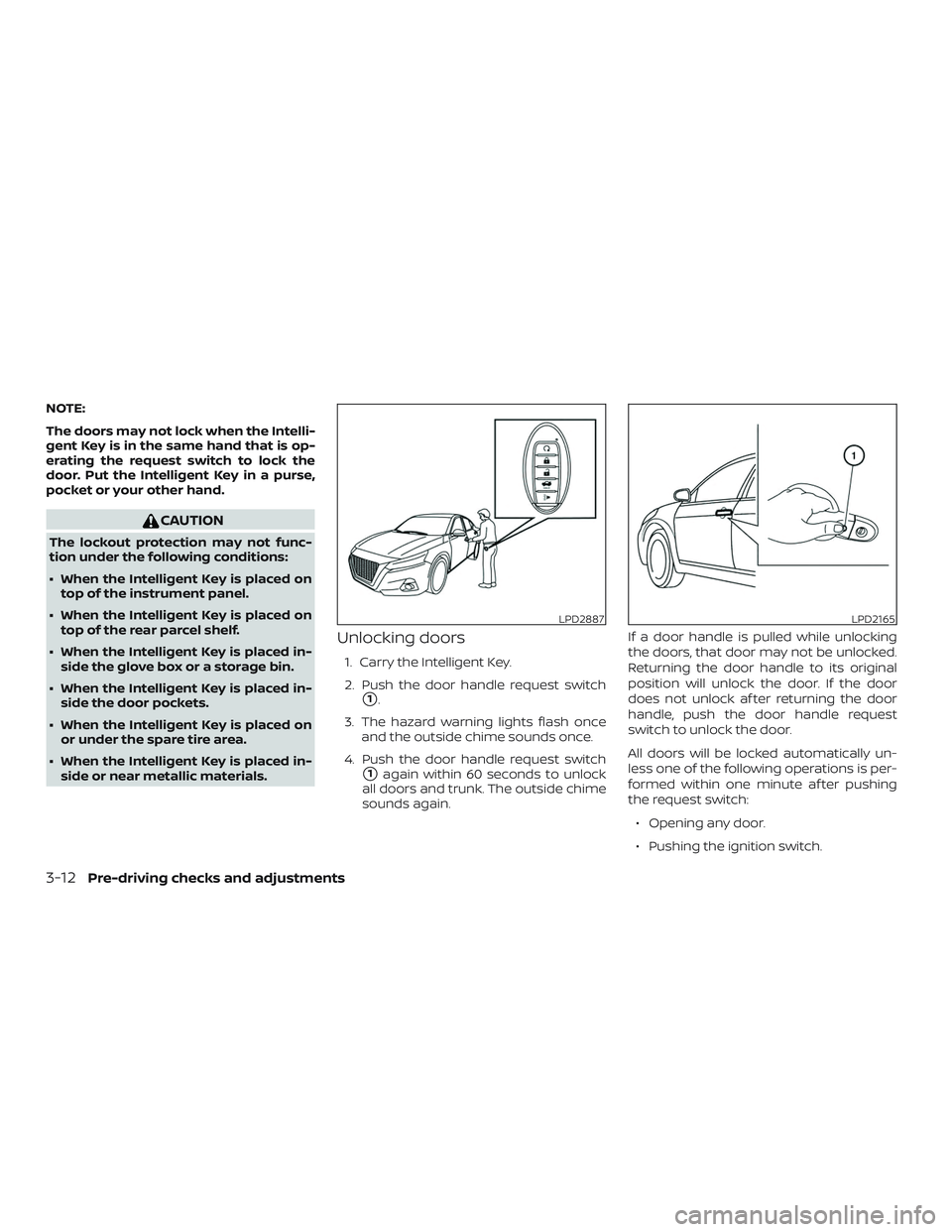 NISSAN ALTIMA 2020 Owner´s Manual NOTE:
The doors may not lock when the Intelli-
gent Key is in the same hand that is op-
erating the request switch to lock the
door. Put the Intelligent Key in a purse,
pocket or your other hand.
CAUT NISSAN ALTIMA 2020 Owner´s Manual NOTE:
The doors may not lock when the Intelli-
gent Key is in the same hand that is op-
erating the request switch to lock the
door. Put the Intelligent Key in a purse,
pocket or your other hand.
CAUT