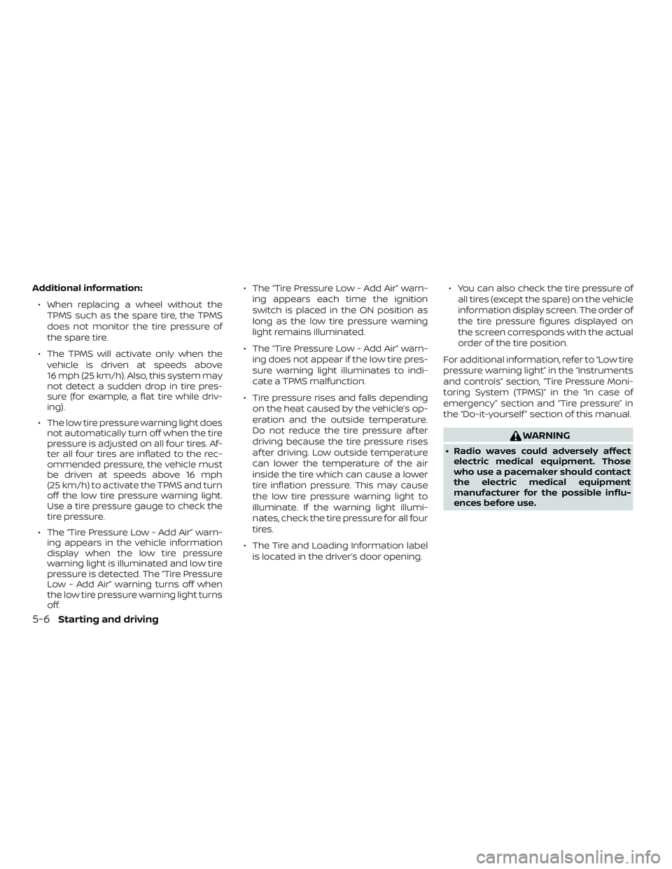 NISSAN ALTIMA 2020 Owner´s Manual Additional information:∙ When replacing a wheel without the TPMS such as the spare tire, the TPMS
does not monitor the tire pressure of
the spare tire.
∙ The TPMS will activate only when the vehic NISSAN ALTIMA 2020 Owner´s Manual Additional information:∙ When replacing a wheel without the TPMS such as the spare tire, the TPMS
does not monitor the tire pressure of
the spare tire.
∙ The TPMS will activate only when the vehic