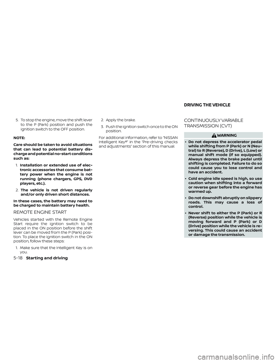 NISSAN ALTIMA 2020 Owner´s Manual 5. To stop the engine, move the shif t leverto the P (Park) position and push the
ignition switch to the OFF position.
NOTE:
Care should be taken to avoid situations
that can lead to potential battery NISSAN ALTIMA 2020 Owner´s Manual 5. To stop the engine, move the shif t leverto the P (Park) position and push the
ignition switch to the OFF position.
NOTE:
Care should be taken to avoid situations
that can lead to potential battery