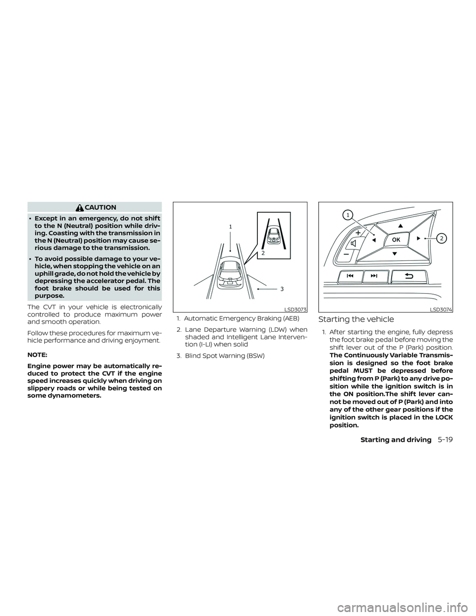 NISSAN ALTIMA 2020 Owner´s Manual CAUTION
∙ Except in an emergency, do not shif tto the N (Neutral) position while driv-
ing. Coasting with the transmission in
the N (Neutral) position may cause se-
rious damage to the transmission. NISSAN ALTIMA 2020 Owner´s Manual CAUTION
∙ Except in an emergency, do not shif tto the N (Neutral) position while driv-
ing. Coasting with the transmission in
the N (Neutral) position may cause se-
rious damage to the transmission.