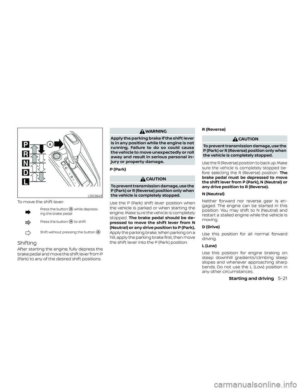 NISSAN ALTIMA 2020 Owner´s Manual To move the shif t lever:
Press the buttonAwhile depress-
ing the brake pedal
Press the buttonAto shif t
Shif t without pressing the buttonA
Shif ting
Af ter starting the engine, fully depress the
NISSAN ALTIMA 2020 Owner´s Manual To move the shif t lever:
Press the buttonAwhile depress-
ing the brake pedal
Press the buttonAto shif t
Shif t without pressing the buttonA
Shif ting
Af ter starting the engine, fully depress the