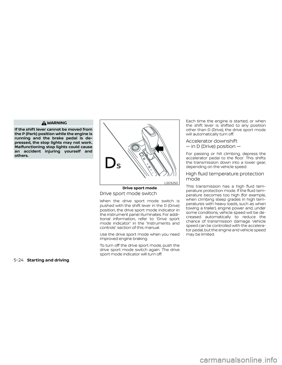 NISSAN ALTIMA 2020 Owner´s Manual WARNING
If the shif t lever cannot be moved from
the P (Park) position while the engine is
running and the brake pedal is de-
pressed, the stop lights may not work.
Malfunctioning stop lights could ca NISSAN ALTIMA 2020 Owner´s Manual WARNING
If the shif t lever cannot be moved from
the P (Park) position while the engine is
running and the brake pedal is de-
pressed, the stop lights may not work.
Malfunctioning stop lights could ca
