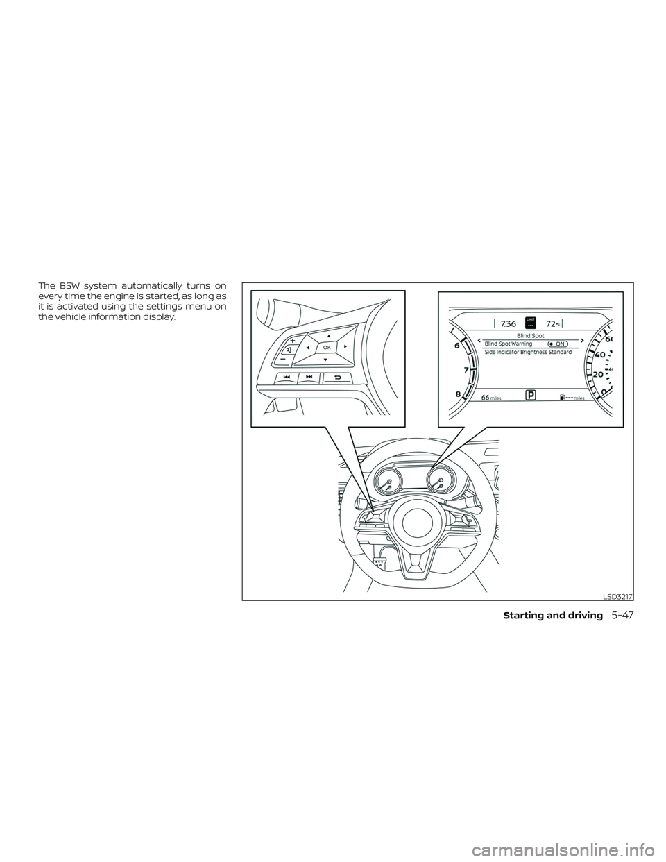 NISSAN ALTIMA 2020  Owner´s Manual The BSW system automatically turns on
every time the engine is started, as long as
it is activated using the settings menu on
the vehicle information display.
LSD3217
Starting and driving5-47 