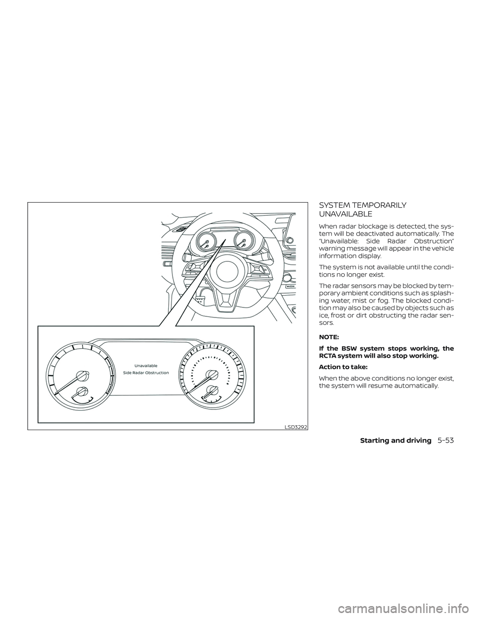 NISSAN ALTIMA 2020  Owner´s Manual SYSTEM TEMPORARILY
UNAVAILABLE
When radar blockage is detected, the sys-
tem will be deactivated automatically. The
“Unavailable: Side Radar Obstruction”
warning message will appear in the vehicle