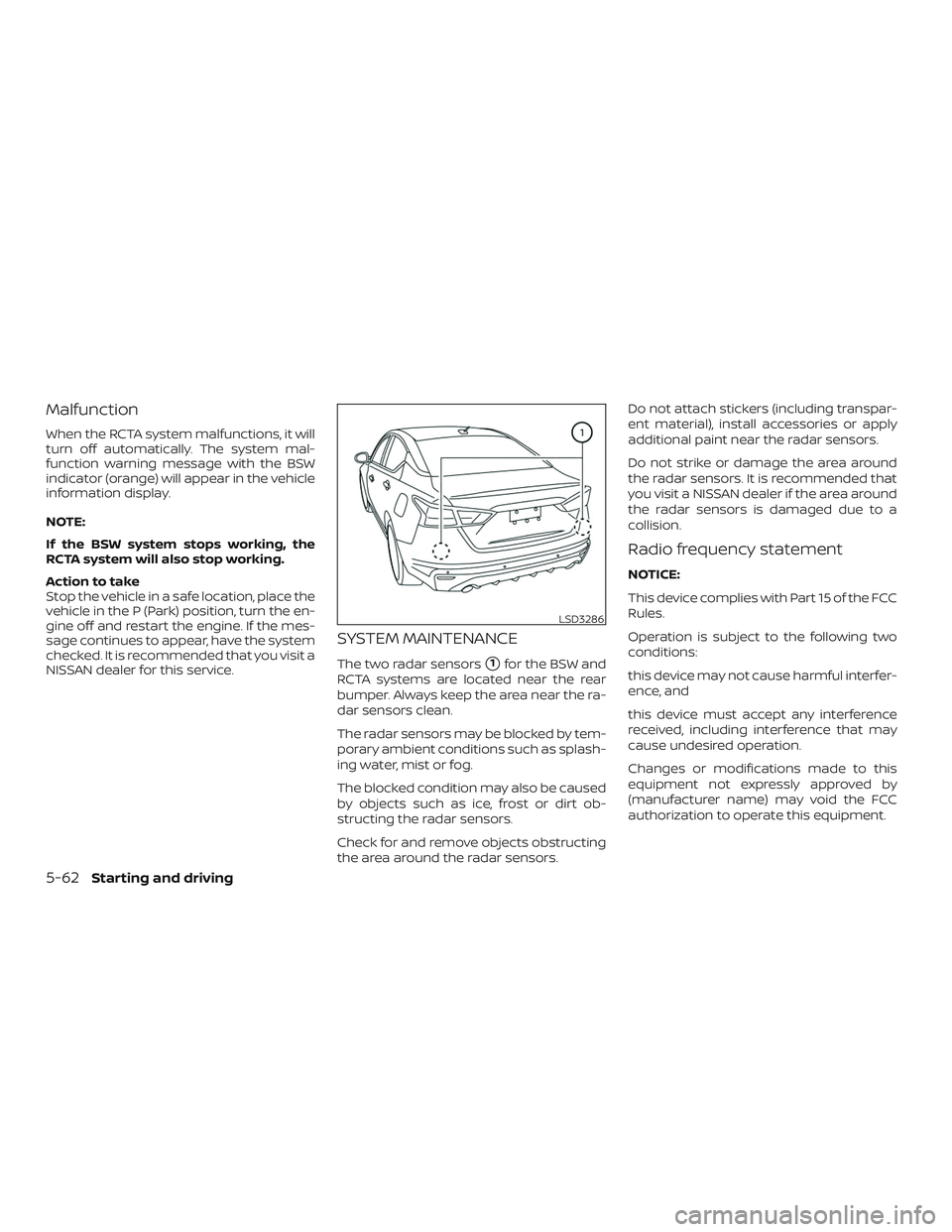 NISSAN ALTIMA 2020 Owner´s Manual Malfunction
When the RCTA system malfunctions, it will
turn off automatically. The system mal-
function warning message with the BSW
indicator (orange) will appear in the vehicle
information display.
NISSAN ALTIMA 2020 Owner´s Manual Malfunction
When the RCTA system malfunctions, it will
turn off automatically. The system mal-
function warning message with the BSW
indicator (orange) will appear in the vehicle
information display.