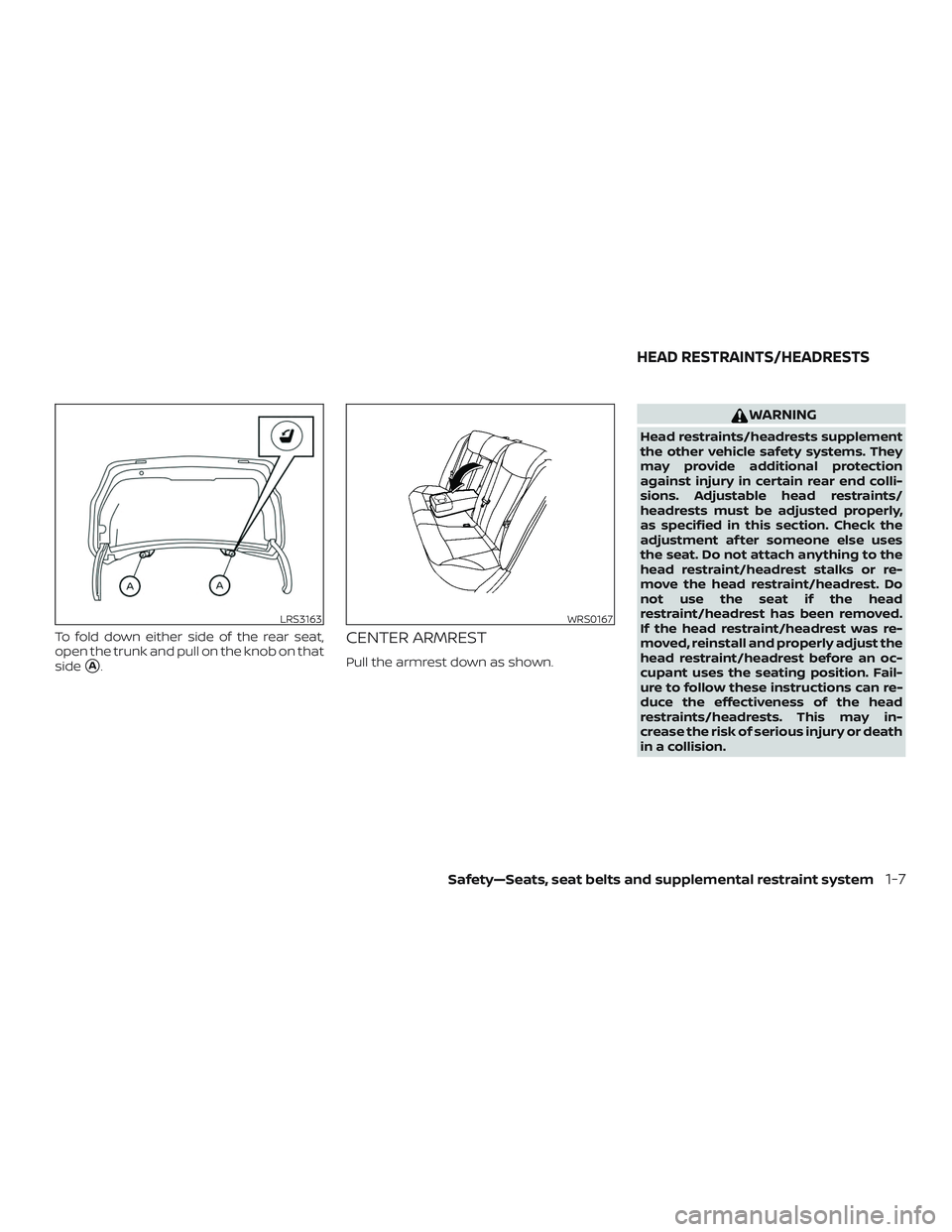 NISSAN ALTIMA 2020 Owner´s Manual To fold down either side of the rear seat,
open the trunk and pull on the knob on that
side
A.
CENTER ARMREST
Pull the armrest down as shown.
WARNING
Head restraints/headrests supplement
the other ve NISSAN ALTIMA 2020 Owner´s Manual To fold down either side of the rear seat,
open the trunk and pull on the knob on that
side
A.
CENTER ARMREST
Pull the armrest down as shown.
WARNING
Head restraints/headrests supplement
the other ve